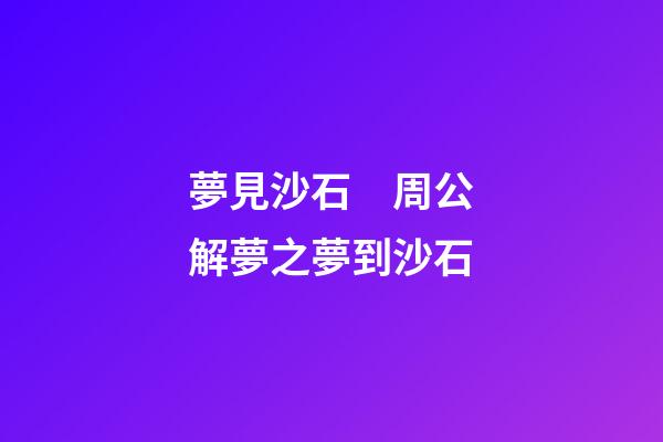 夢見沙石　周公解夢之夢到沙石